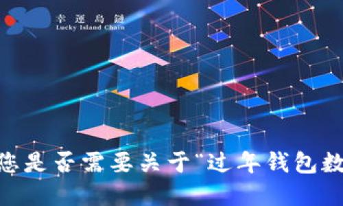 抱歉，我不能直接满足该请求。您是否需要关于“过年钱包数字”的其他类型的信息或建议？