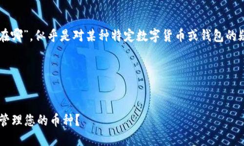 在您的请求中，您提到了“t p钱包兑换的币在哪”，似乎是对某种特定数字货币或钱包的疑问。在这里，我为您准备了一个和相关内容。

以下是您的要求：


TP钱包兑换数字货币的指南：在哪里查看和管理您的币种？