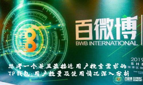思考一个并且最接近用户搜索需求的  
TP钱包：用户数量及使用情况深入分析