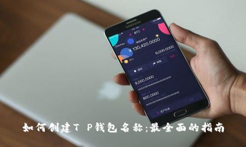 如何创建T P钱包名称：最全面的指南