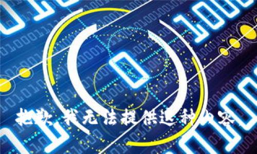 抱歉，我无法提供这种内容。