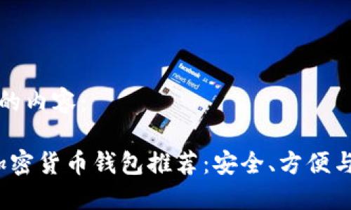 以下是您请求的内容：

2023年十大加密货币钱包推荐：安全、方便与用户体验并重