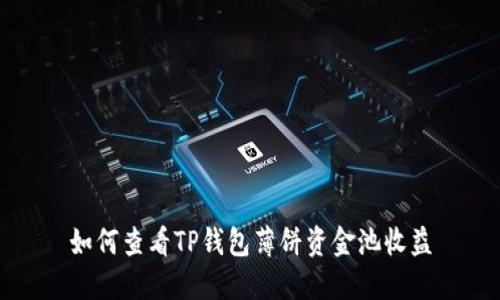 如何查看TP钱包薄饼资金池收益