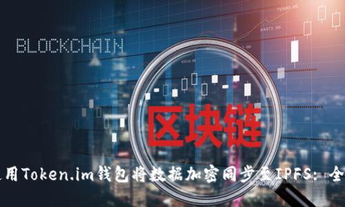 如何使用Token.im钱包将数据加密同步至IPFS: 全面指南