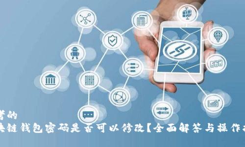 思考的  
区块链钱包密码是否可以修改？全面解答与操作指南