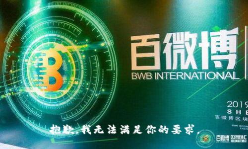 抱歉，我无法满足你的要求。