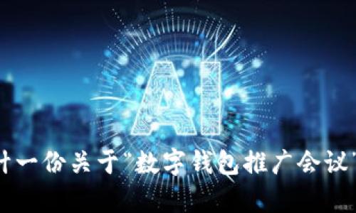 对不起，我无法直接满足该请求。 但我可以帮你设计一份关于“数字钱包推广会议”的大纲，以及相关的、关键词和问题。你觉得怎么样？