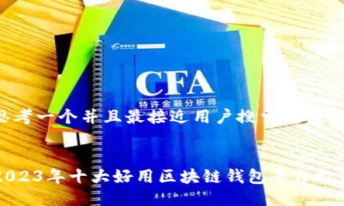 思考一个并且最接近用户搜索需求的


2023年十大好用区块链钱包平台推荐