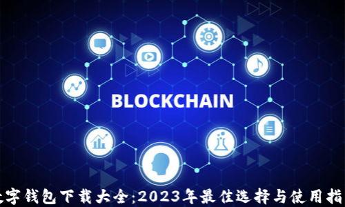 
数字钱包下载大全：2023年最佳选择与使用指南