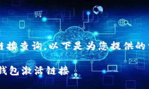 提示：关于t p钱包的激活链接查询，以下是为您提供的相关、关键词以及详细信息。

如何查找和激活您的 TP 钱包激活链接