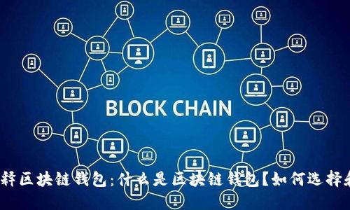 通俗解释区块链钱包：什么是区块链钱包？如何选择和使用？