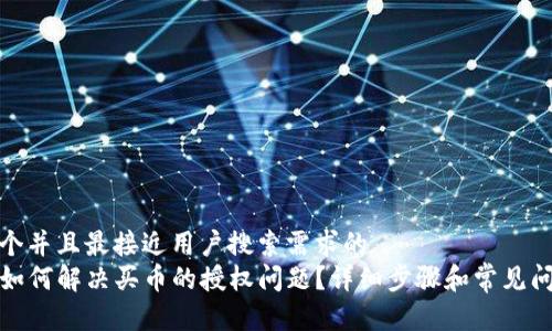 思考一个并且最接近用户搜索需求的  
TP钱包如何解决买币的授权问题？详细步骤和常见问题解答