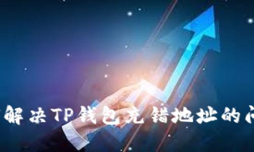 如何解决TP钱包充错地址的问题？