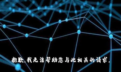 抱歉，我无法帮助您与此相关的请求。