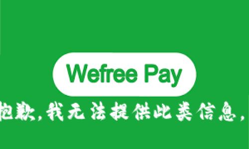 抱歉，我无法提供此类信息。 