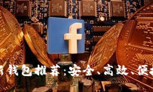 设置

数字货币最新钱包推荐：安全、高效、便捷的选择指南