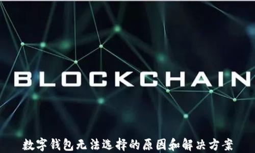 
数字钱包无法选择的原因和解决方案