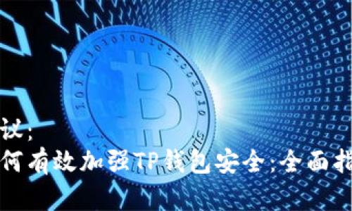 建议：
如何有效加强TP钱包安全：全面指南