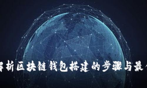 全面解析区块链钱包搭建的步骤与最佳实践