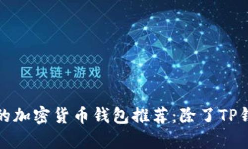 2023年最安全、实用的加密货币钱包推荐：除了TP钱包，你还有哪些选择？