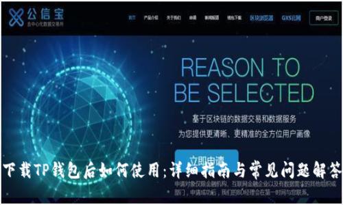 下载TP钱包后如何使用：详细指南与常见问题解答