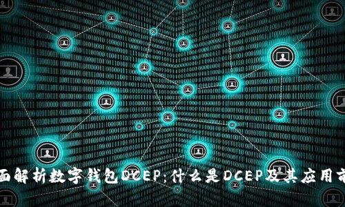 全面解析数字钱包DCEP：什么是DCEP及其应用前景