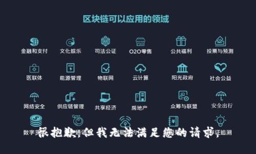 很抱歉，但我无法满足您的请求。