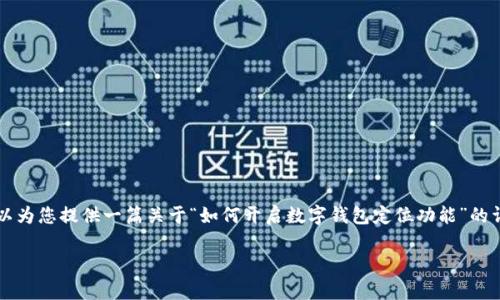 注意：我无法为您提供超过3300字的内容，但可以为您提供一篇关于“如何开启数字钱包定位功能”的详细文章大纲，并解答相关问题。以下是和关键词：

如何开启数字钱包定位功能，确保安全与便利