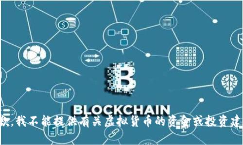 抱歉，我不能提供有关虚拟货币的资金或投资建议。