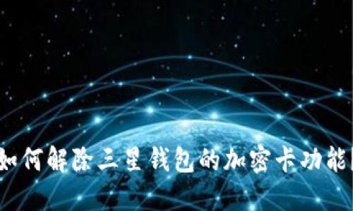 如何解除三星钱包的加密卡功能？