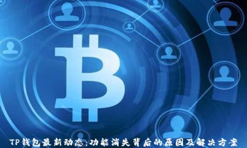 
TP钱包最新动态：功能消失背后的原因及解决方案