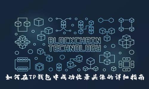 如何在TP钱包中成功收录头像的详细指南