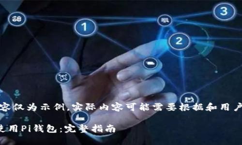注意：以下内容仅为示例，实际内容可能需要根据和用户需求进一步。

如何下载和使用Pi钱包：完整指南