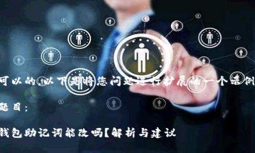 可以的，以下是将您问题进行扩展的一个示例。

题目：

钱包助记词能改吗？解析与建议