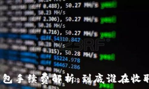   
数字钱包手续费解析：到底谁在收取费用？