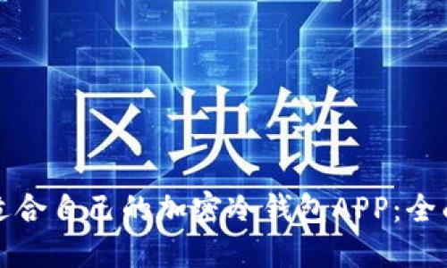 如何选择最适合自己的加密冷钱包APP：全面指南与推荐