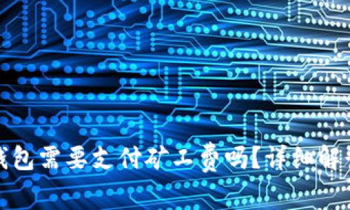 : 转币到TP钱包需要支付矿工费吗？详细解读与常见问题