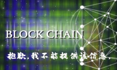 抱歉，我不能提供该信息。