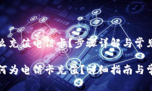 数字钱包怎么充值电信卡？步骤详解与常见问题解答

数字钱包如何为电信卡充值？详细指南与常见问题解答