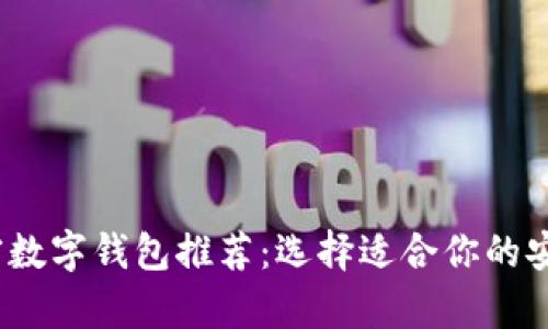 2023年最佳加密数字钱包推荐：选择适合你的安全存储解决方案