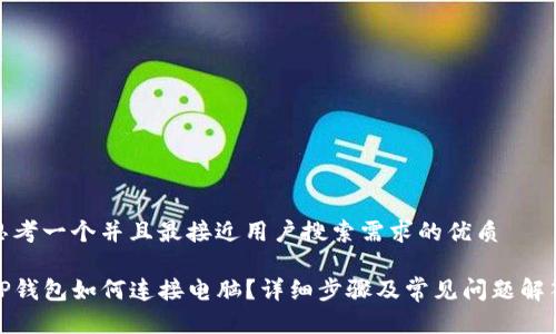 思考一个并且最接近用户搜索需求的优质

TP钱包如何连接电脑？详细步骤及常见问题解答