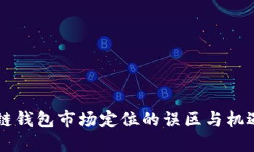 区块链钱包市场定位的误区与机遇分析