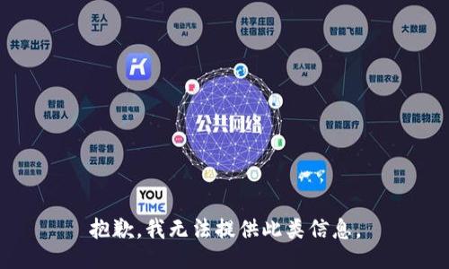 抱歉，我无法提供此类信息。