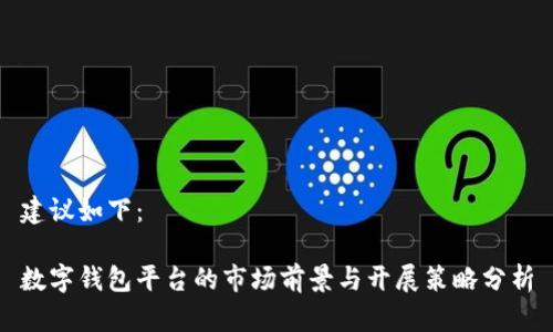 建议如下：

数字钱包平台的市场前景与开展策略分析