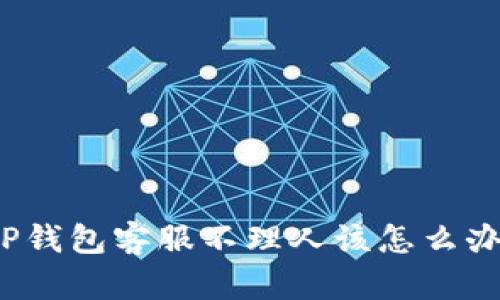 TP钱包客服不理人该怎么办？