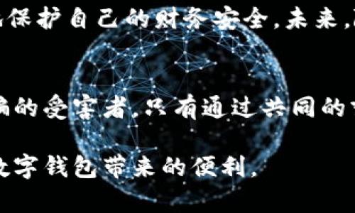   数字钱包骗局揭秘：如何辨别真假与保护自己 / 
 guanjianci 数字钱包, 骗局, 线上金融 /guanjianci 

引言：数字钱包的崛起与风险
随着科技的迅速发展，数字钱包逐渐成为我们日常生活中不可或缺的一部分。这种方便快捷的支付工具受到越来越多人的青睐，尤其是在年轻一代中，数字钱包已成为主流消费手段。然而，伴随这一趋势的，是网络骗局的层出不穷。越来越多的诈骗者通过伪装成正规平台，试图获取用户的个人信息和资金。

数字钱包的优势与普及
数字钱包为用户提供了极大的便利，无论是在购物、转账，还是在线订餐、打车等场景，都可以轻松实现。一键支付让繁杂的交易过程变得简单，并且许多数字钱包还提供了各种优惠和积分，进一步吸引了用户。此外，安全性和便利性的提升也使得数字钱包在国际汇款等领域得到了广泛应用。

数字钱包骗局的运作模式
尽管数字钱包提供了诸多优势，但许多人在使用时却可能面临风险。骗局的运作方式多种多样，常见的形式包括伪装成正规平台的钓鱼网站、虚假应用程序以及社交媒体上的诈骗信息。这些诈骗者通常通过精美的界面设计和似是而非的宣传语，诱骗用户下载或注册，以此窃取用户的财务信息和个人数据。

如何辨别数字钱包的真实与否
在日常生活中，用户该如何判断一个数字钱包的可信度呢？首先，检查官方网站的域名是否与知名品牌一致。诈骗者常常会用类似但稍作修改的域名冒充正式网站。其次，可以通过查阅用户评价和第三方认证来进一步确认其合法性。信誉良好的数字钱包通常会受到媒体和用户的正面评价，而一些负面新闻则可能是警示信号。

识别常见骗局
一些常见的风险包括投资数字货币的高收益诈骗。这类骗局通常声称能够提供远超市场水平的回报，吸引用户入金。这时，投资者要特别警惕，因为有偿付能力的数字货币平台是不可能如此轻易地实现高额回报的。另一种常见的骗局是通过社交媒体宣传的“，只需输入账户信息即可获赠奖金”的活动，往往是拿到您的信息后直接盗取资金的渠道。

保护自身安全的措施
为了避免受到数字钱包骗局的侵害，用户需采取一定的保护措施。使用复杂且独特的密码是确保账户安全的一项基本原则。金融工具的密码涉及到个人的敏感信息，应避免使用简单密码或在多个平台上复用。此外，启用二次验证功能也是保护账户安全的有效手段。这样的额外保护层可以有效降低风险，尤其是在关键交易时。

定期审查账户活动
用户也应定期检查自己的交易记录和账户活动。任何不明的交易都应及时联系客服进行确认。保持警惕，尤其对那些不明来源的交易请求，应一律保持谨慎态度。及时发现问题并采取行动，能够有效地减少损失。

总结与展望
数字钱包作为现代消费的一部分，其便利性无可否认，但随之而来的安全隐患也需引起重视。通过识别风险、增强安全意识、以及遵循最佳实践，用户可以更好地保护自己的财务安全。未来，随着技术的进步，数字钱包的安全性也将不断提升。而更自我保护意识的崛起将推动整个行业的良性发展。

参与交流，分享您的经验
最后，欢迎读者们在评论区分享自己的数字钱包使用经验，尤其是遇到的骗局或防范措施。这不仅有助于提高自身的认知，也能够帮助更多人避免成为网络诈骗的受害者。只有通过共同的努力，才能营造出一个更加安全和信任的数字金融环境。

通过以上的内容，您可以对数字钱包的风险有更深入的了解，同时也可以学会如何识别和防范潜在的骗局。希望这些信息能帮助您保护自己的财务安全，享受数字钱包带来的便利。