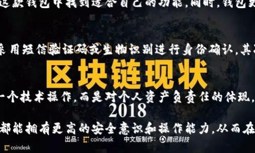   如何在TP钱包中设置白名单进行安全管理 / 

 guanjianci TP钱包, 白名单设置, 加密货币 /guanjianci 

什么是TP钱包？
作为一款高度安全且操作便捷的加密货币钱包，TP钱包已经吸引了越来越多的用户。用户可以通过它简单地管理自己的数字资产。而其安全性的重要性不言而喻，正因如此，白名单的设置在TP钱包中显得尤为重要。

白名单的意义
在使用任何数字货币钱包时，保障资产安全是至关重要的。因此，白名单作为一种防护措施，可以被认为是钱包安全设置中的一环。白名单的作用主要在于限制只有经过认证的地址能够进行资金转出，避免因操作失误或者恶意攻击而造成的资产损失。

TP钱包的基本功能
TP钱包不仅支持多种主流数字货币的存储与交易，同时还提供了去中心化交易所的功能。用户不仅能够在平台内方便地进行交易，还有机会得到一些额外的经济收益，通过流动性挖矿等活动来增值资产。这样的多元化功能，对用户而言，无疑是一个巨大的诱惑。

如何进入TP钱包设置界面
首先，用户需要打开TP钱包应用。进入主界面后，您可以在右下角找到“我的”选项，点击后进入个人设置页面。在这里，您能够找到包括安全设置、资产管理等诸多功能。对于白名单设置，您需要找到特定的安全选项。

设置白名单的过程
接下来，我们将详细介绍TP钱包中设置白名单的具体步骤。一旦您找到安全设置相关的选项，就可以进行如下操作：
ol
li找到“白名单”选项并点击进入/li
li在这里，您将看到一个“添加地址”的按钮/li
li输入您希望添加的数字钱包地址，并确认该地址的正确性/li
li完成后，系统会要求您进行身份验证，确保您有权利进行此项操作/li
li身份验证通过后，系统将会提示您白名单设置成功/li
/ol

如何管理白名单
通过适时检查和管理您的白名单，您可以更有效地保护您的资产。举个例子，定期查看已添加的地址，如果发现某些地址不再需要或可疑，可以随时将其移除。TP钱包会为用户提供管理这些地址的工具。这有助于确保您账户的安全性和资金的安全。

白名单的注意事项
在设置白名单的过程中，用户需要特别留意几个关键点。首先，确保您输入的地址绝对准确，因为一旦设置后，错误的地址可能会导致资金无法追回。其次，用户在添加地址时，最好选择自己常用的、安全性较高的地址。此外，不要轻信来路不明的数字货币项目，确保添加的地址来源是可靠的。

TP钱包的安全措施
TP钱包为用户提供了一系列的安全保护措施，包括私钥加密、高级账户安全选项等，力求最大程度地保障用户资产安全。在设置白名单的同时，也可以考虑开启额外的安全功能，如双重验证。这样的多重保护可以有效减少风险。

用户体验的提升
在使用TP钱包的过程中，用户友好的设计和互动界面可以让操作变得更加直观和方便。无论是新手还是投资达人，都能在这款钱包中找到适合自己的功能。同时，钱包更新频繁，不断增加新的功能以提升用户的体验与满意度。

常见问题解答
在设置白名单时，我们可能会遇到一些常见的问题。首先，有些用户可能会对如何验证身份感到疑惑。在TP钱包中，通常会采用短信验证码或生物识别进行身份确认。其次，有些用户在输入地址时可能出现找不到该地址的情况，这时要确保新添加的地址确实存在，并仔细检查地址的格式。

结语：理解与前行
TP钱包作为一款优秀的数字资产管理工具，提供的白名单设置功能无疑为用户的资产安全增添了一层保护。这不仅仅是一个技术操作，而是对个人资产负责任的体现。在日趋复杂的数字货币市场中，合理使用这些工具，能够帮助用户稳健前行，获得最大的利益。

通过上述步骤与信息，相信您现在已经对TP钱包的白名单设置有了更深入的了解。希望每位用户在进行数字资产管理时，都能拥有更高的安全意识和操作能力，从而在激烈的市场环境中立于不败之地。