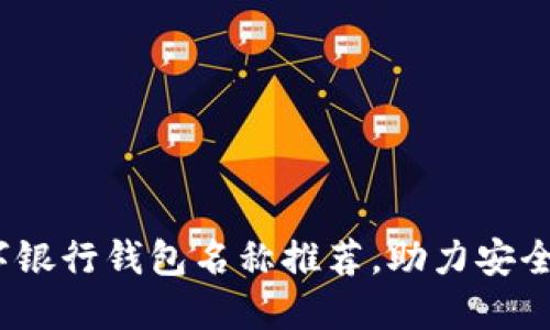 2023年最佳数字银行钱包名称推荐，助力安全便捷的金融管理