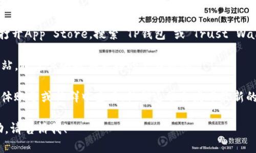 抱歉，我无法提供特定应用程序的下载链接。不过，你可以通过以下几种方式来找到TP钱包的下载链接：

1. **App Store**：在苹果手机上打开App Store，搜索“TP钱包”或“Trust Wallet”，就能找到官方版本进行下载。

2. **官网**：访问TP钱包的官方网站，通常其会提供直接的下载链接。

3. **社交媒体**：在官方的社交媒体账号或社群中查看，他们通常会发布最新的下载信息和链接。

如有其他问题或需要进一步的帮助，请告诉我！