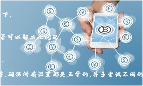 关于TP钱包打不开网页的问题，一般可以尝试以下几个解决方案。如果您遇到这种情况，可以按照以下步骤逐一排查。

检查网络连接
首先，请确保您的设备已连接到互联网。可以尝试打开其他网页，以确认是否为网络问题。如果其他网页能正常加载，那么可能是TP钱包的服务器出现了故障。如果其他网页也无法打开，那么建议尝试重启路由器或者联系网络服务提供商。

清除浏览器缓存
有时候浏览器缓存过多可能导致网页无法正常加载。尝试在浏览器的设置中清除缓存和Cookie，然后再重新访问TP钱包的网页。具体步骤因浏览器不同而异，但大部分浏览器都可以在设置菜单中找到清除缓存的选项。

更换浏览器
如果您使用的浏览器存在兼容性问题，建议尝试换一个浏览器，比如如果您用的是Chrome，可以尝试用Firefox或者Edge。不同的浏览器在对网站的兼容性上可能存在差异，有时更换浏览器可以解决问题。

检查防火墙和安全软件设置
某些防火墙或安全软件可能会误判TP钱包网站，阻止其正常打开。请检查您的防火墙设置，确认TP钱包网站没有被屏蔽。必要时，可以暂时关闭防火墙，然后再尝试访问网页，但请务必确保在关闭防火墙后网络环境的安全。

更新浏览器和操作系统
确保您的浏览器和操作系统都是最新版本。某些功能和安全性更新可能会影响网页的加载。如果您的浏览器或者操作系统是旧版本，建议进行更新。

访问官方支持和社区论坛
若经过以上步骤仍旧无法解决问题，可以访问TP钱包的官方网站，查看是否有相关的使用指南或常见问题帮助。同时，很多用户在使用过程中可能会遇到相似问题，可以在相关的社区论坛或者社交媒体上寻求帮助。

使用手机应用
如果在电脑上无法打开网页，可以尝试使用TP钱包的手机应用。有时通过手机访问会更为顺畅，特别是在网络环境不稳定的情况下。

重启设备
很多时候，简单的重启可以解决许多技术问题。如果您的网络连接正常，但其他方法都无法成功，尝试重启您的电脑或设备，看是否可以解决此问题。

联系TP钱包客服
如果以上所有解决方案均无效，建议直接联系TP钱包的客服。他们会提供专业的帮助，能够针对您的具体问题给予更精确的指导。

总结起来，当TP钱包打不开网页时，能够采取多种措施来排除故障，从最基本的网络连接检查到清除浏览器缓存，再到更新设备等。确保所有设置都是正常的，并多尝试不同的方法，通常都能找到解决方案。如有更复杂的问题，联系客服将是最有效的途径。希望这些建议能够帮助您顺利解决遇到的烦恼。